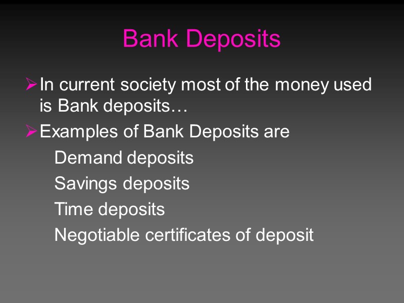 Bank Deposits In current society most of the money used is Bank deposits… Examples Bank Deposits In current society most of the money used is Bank deposits… Examples